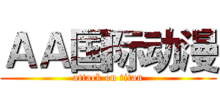 ＡＡ国际动漫 (attack on titan)