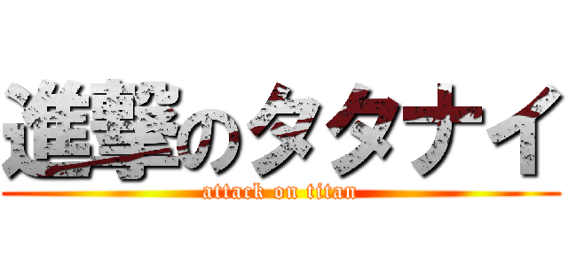 進撃のタタナイ (attack on titan)