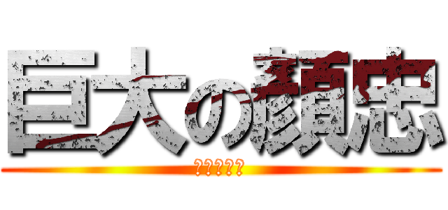 巨大の顏忠 (大到吓死人)