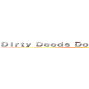 Ｄｉｒｔｙ Ｄｅｅｄｓ Ｄｏｎｅ Ｄｉｒｔ Ｃｈｅａｐ (D 4 C)
