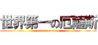 世界第一の厄薩斯 (attack on titan)