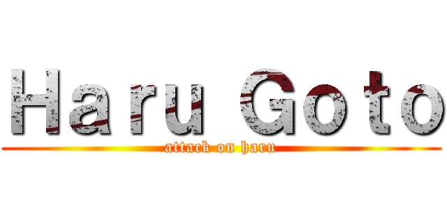 Ｈａｒｕ Ｇｏｔｏ (attack on haru)