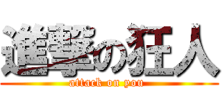 進撃の狂人 (attack on you )