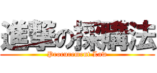 進撃の採購法 (Procurement Law)