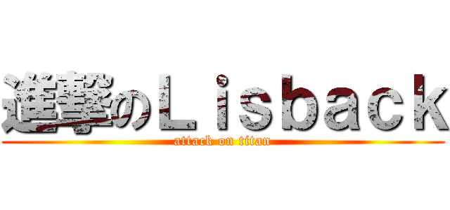 進撃のＬｉｓｂａｃｋ (attack on titan)