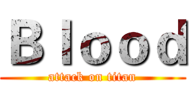 Ｂｌｏｏｄ (attack on titan)