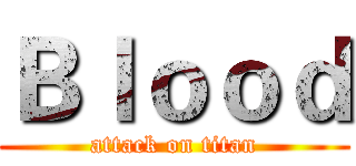 Ｂｌｏｏｄ (attack on titan)