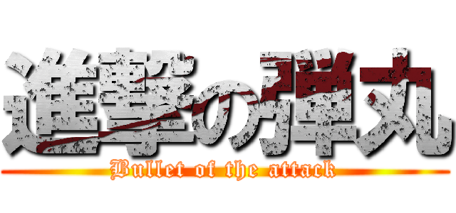 進撃の弾丸 (Bullet of the attack)