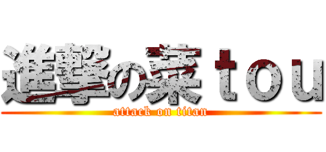 進撃の菜ｔｏｕ (attack on titan)