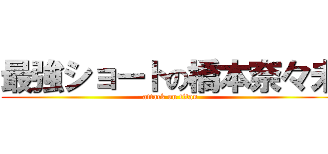 最強ショートの橋本奈々未 (attack on titan)