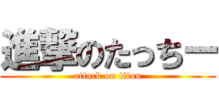 進撃のたっちー (attack on titan)