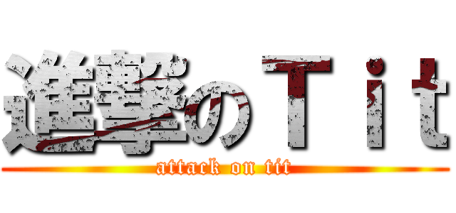 進撃のＴｉｔ (attack on tit)