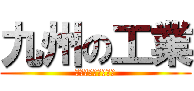 九州の工業 (蛯原壯介　三輪亮瑛)