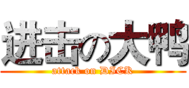 进击の大鸭 (attack on DICK)