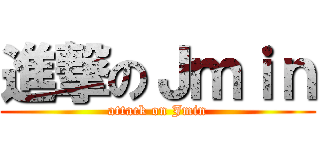 進撃のＪｍｉｎ (attack on Jmin)