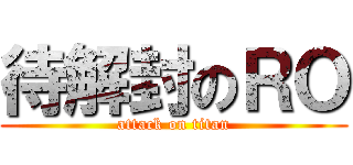 待解封のＲＯ (attack on titan)