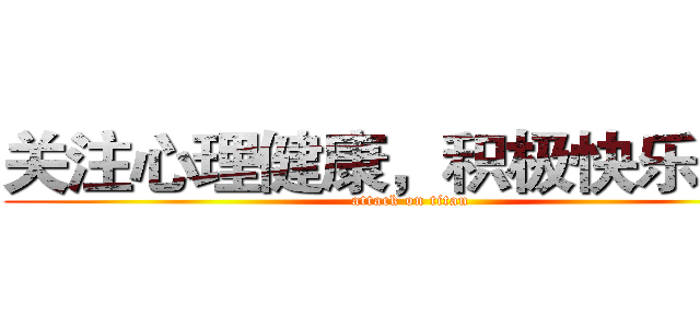 关注心理健康，积极快乐生活 (attack on titan)