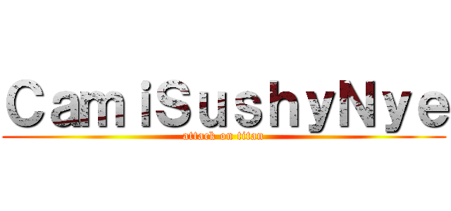 ＣａｍｉＳｕｓｈｙＮｙｅ (attack on titan)