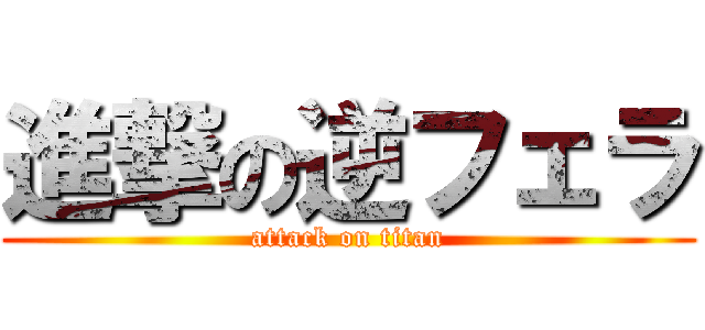 進撃の逆フェラ (attack on titan)