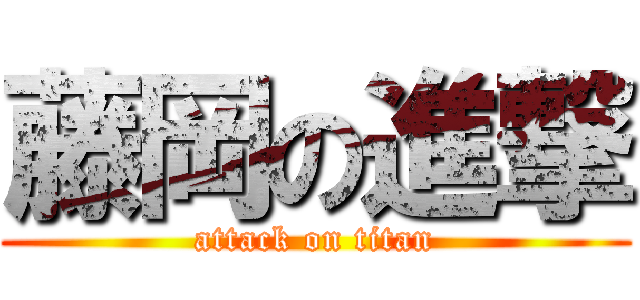 藤岡の進撃 (attack on titan)