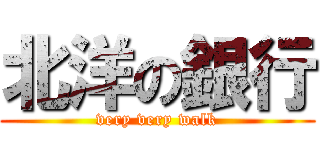 北洋の銀行 (very very walk)