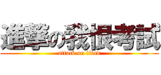 進撃の我恨考試 (attack on titan)
