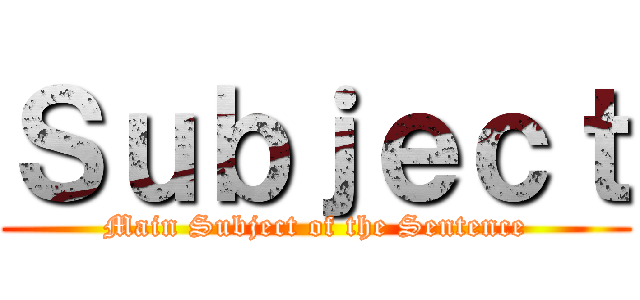 Ｓｕｂｊｅｃｔ (Main Subject of the Sentence)
