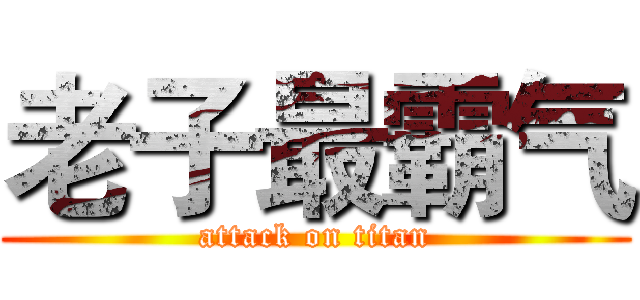 老子最霸气 (attack on titan)