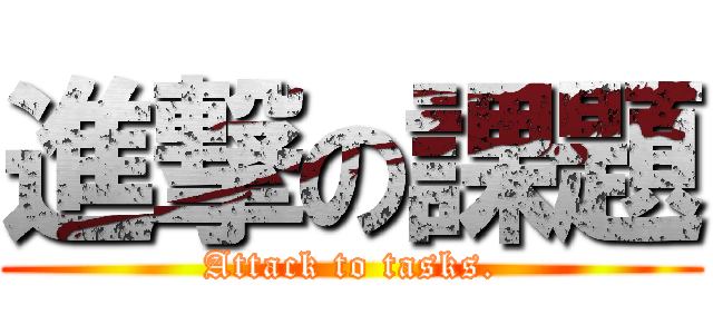 進撃の課題 (Attack to tasks.)