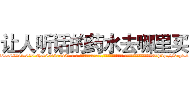 让人听话的药水去哪里买 (让人听话的药水去哪里买【电-话151x68344x817-Q1065427042元-吉-药-业】我们做的是长期生意,靠的是老客户长期支持 让人听话的药水去哪里买在发表了一篇http://sngk.net/YBF5JF

参考消息网我们做的是长期生意,靠的是老客户长期支持也许我们早该意识到，就连鲍勃·霍斯金斯（金球奖戏剧类电影男主角 
)