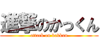 進撃のかっくん (attack on kakkun)