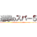 進撃のスパー５ (attack on super ５)