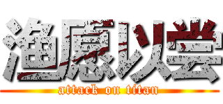 渔愿以尝 (attack on titan)