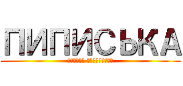 ПИПИСЬКА (Совсем заебиська)