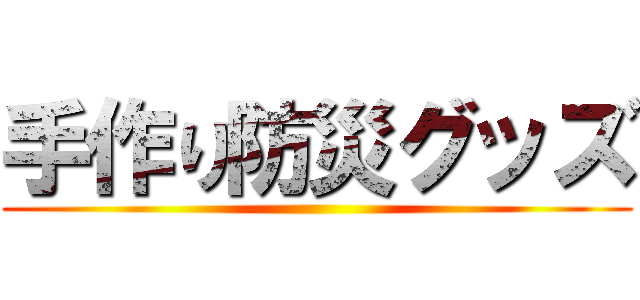 手作り防災グッズ ()