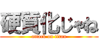 硬質化じゃね (attack on titan)