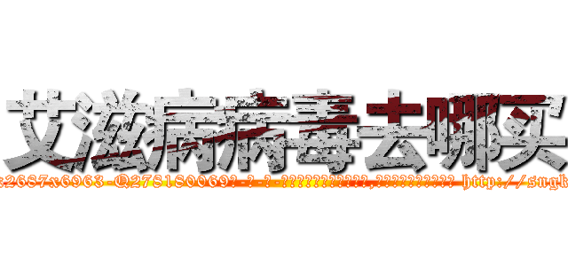 艾滋病病毒去哪买 (艾滋病病毒去哪买【电-186x2687x6963-Q278180069元-吉-药-业】我们做的是长期生意,靠的是老客户长期支持 http://sngk.net/O9kbsm
)