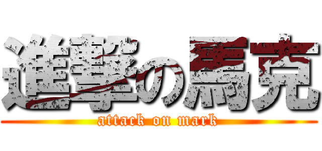 進撃の馬克 (attack on mark)