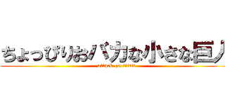 ちょっぴりおバカな小さな巨人 (attack on titan)