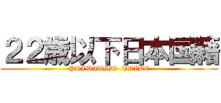 ２２歳以下日本国籍 (PRIMITIVE  TRIBE)