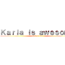 Ｋａｒｌａ ｉｓ ａｗｅｓｏｍｅ (attack on titan)
