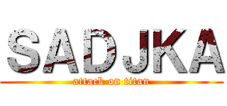 ＳＡＤＪＫＡ (attack on titan)