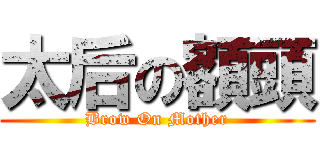 太后の額頭 (Brow On Mother)