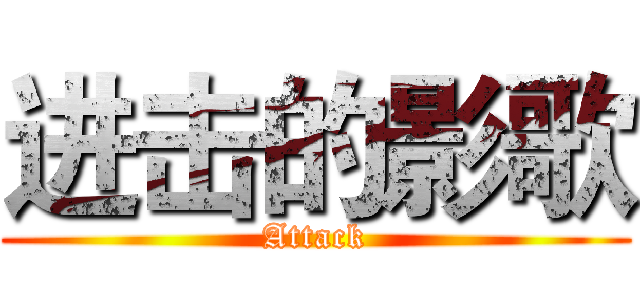 进击的影歌 (Attack)