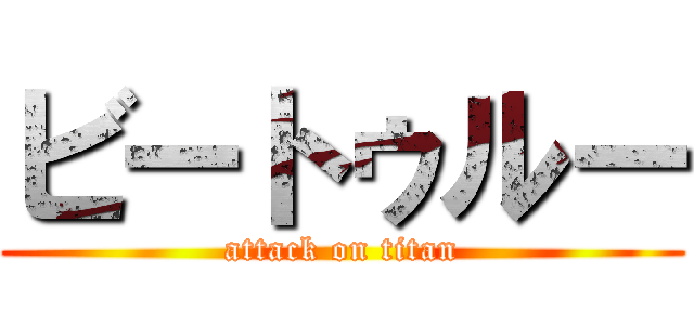 ビートゥルー (attack on titan)