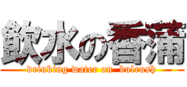 飲水の香蒲 (drinking water on  bulrush)