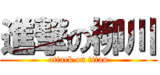 進撃の柳川 (attack on titan)