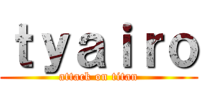 ｔｙａｉｒｏ (attack on titan)