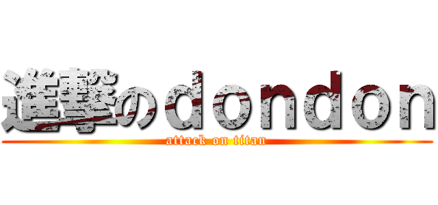 進撃のｄｏｎｄｏｎ (attack on titan)