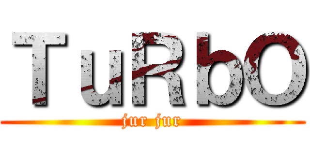ＴｕＲｂＯ (jur jur)